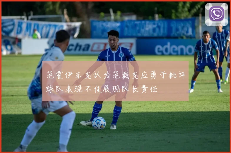 范霍伊东克认为范戴克应勇于批评球队表现不佳展现队长责任